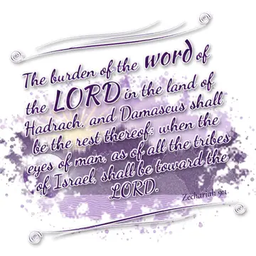 Zechariah 9:1 – The burden of the word of the LORD in the land of Hadrach, and Damascus shall be the rest thereof: when the eyes of man, as of all the…