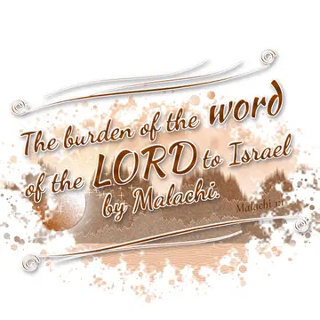 Malachi 1:1 – The burden of the word of the LORD to Israel by Malachi.