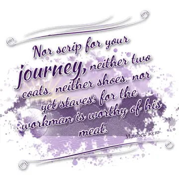 Matthew 10:10 – Nor scrip for your journey, neither two coats, neither shoes, nor yet staves: for the workman is worthy of his meat.