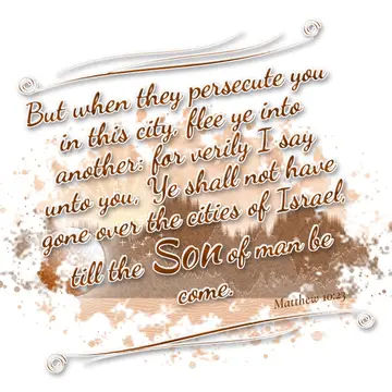 Matthew 10:23 – But when they persecute you in this city, flee ye into another: for verily I say unto you, Ye shall not have gone over the cities of Israel, till the…