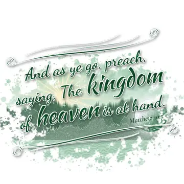 Matthew 10:7 – And as ye go, preach, saying, The kingdom of heaven is at hand.