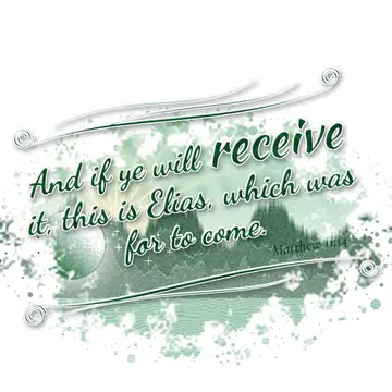 Matthew 11:14 – And if ye will receive it, this is Elias, which was for to come.