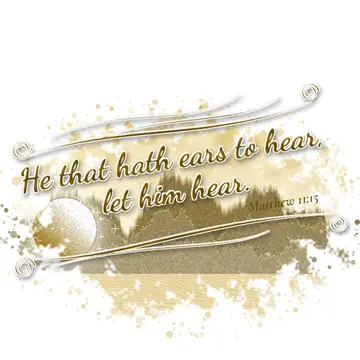 Matthew 11:15 – He that hath ears to hear, let him hear.