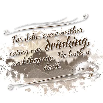 Matthew 11:18 – For John came neither eating nor drinking, and they say, He hath a devil.