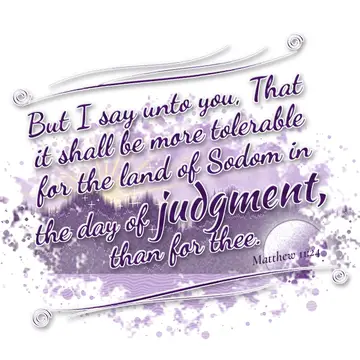 Matthew 11:24 – But I say unto you, That it shall be more tolerable for the land of Sodom in the day of judgment, than for thee.