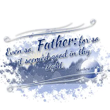 Matthew 11:26 – Even so, Father: for so it seemed good in thy sight.
