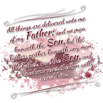 Matthew 11:27 – All things are delivered unto me of my Father: and no man knoweth the Son, but the Father; neither knoweth any man the Father, save the Son, and he…