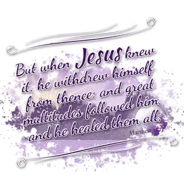 Matthew 12:15 – But when Jesus knew it, he withdrew himself from thence: and great multitudes followed him, and he healed them all;