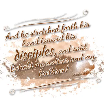 Matthew 12:49 – And he stretched forth his hand toward his disciples, and said, Behold my mother and my brethren!
