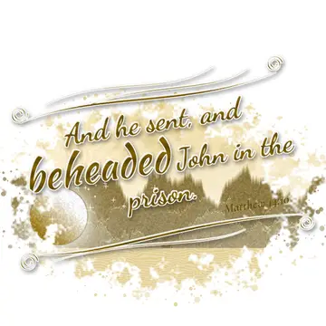 Matthew 14:10 – And he sent, and beheaded John in the prison.