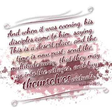 Matthew 14:15 – And when it was evening, his disciples came to him, saying, This is a desert place, and the time is now past; send the multitude away, that they may…