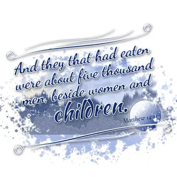 Matthew 14:21 – And they that had eaten were about five thousand men, beside women and children.
