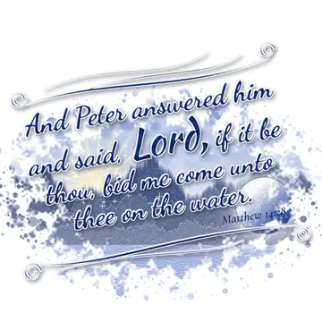 Matthew 14:28 – And Peter answered him and said, Lord, if it be thou, bid me come unto thee on the water.