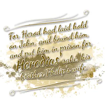 Matthew 14:3 – For Herod had laid hold on John, and bound him, and put him in prison for Herodias' sake, his brother Philip's wife.