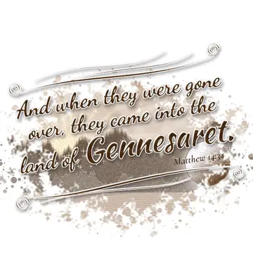 Matthew 14:34 – And when they were gone over, they came into the land of Gennesaret.