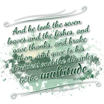 Matthew 15:36 – And he took the seven loaves and the fishes, and gave thanks, and brake them, and gave to his disciples, and the disciples to the multitude.