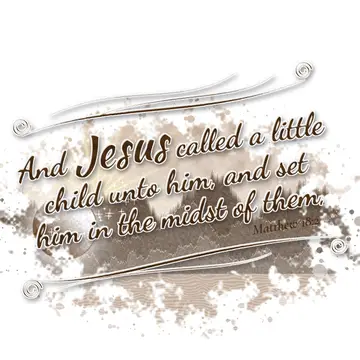 Matthew 18:2 – And Jesus called a little child unto him, and set him in the midst of them,