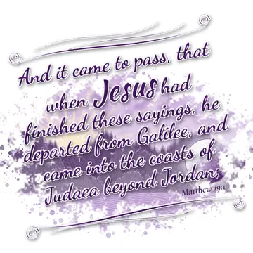 Matthew 19:1 – And it came to pass, that when Jesus had finished these sayings, he departed from Galilee, and came into the coasts of Judaea beyond Jordan;