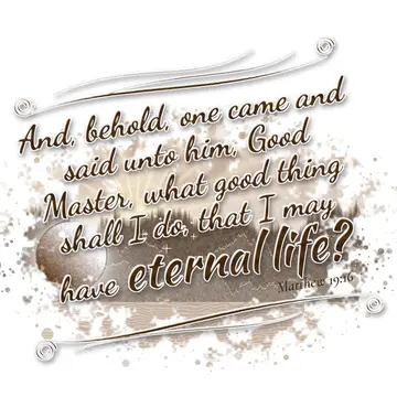 Matthew 19:16 – And, behold, one came and said unto him, Good Master, what good thing shall I do, that I may have eternal life?