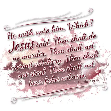 Matthew 19:18 – He saith unto him, Which? Jesus said, Thou shalt do no murder, Thou shalt not commit adultery, Thou shalt not steal, Thou shalt not bear false…