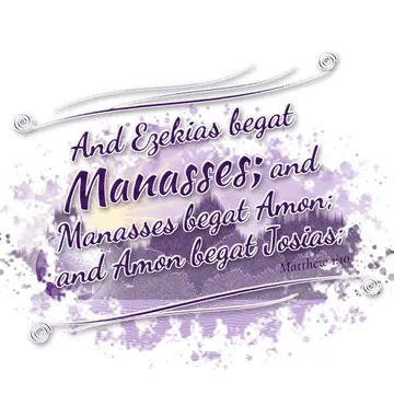 Matthew 1:10 – And Ezekias begat Manasses; and Manasses begat Amon; and Amon begat Josias;
