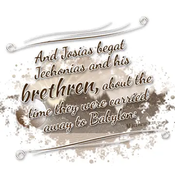 Matthew 1:11 – And Josias begat Jechonias and his brethren, about the time they were carried away to Babylon: