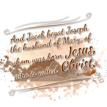 Matthew 1:16 – And Jacob begat Joseph the husband of Mary, of whom was born Jesus, who is called Christ.