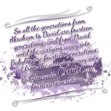 Matthew 1:17 – So all the generations from Abraham to David are fourteen generations; and from David until the carrying away into Babylon are fourteen generations…