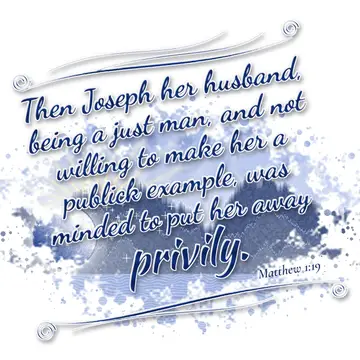 Matthew 1:19 – Then Joseph her husband, being a just man, and not willing to make her a publick example, was minded to put her away privily.