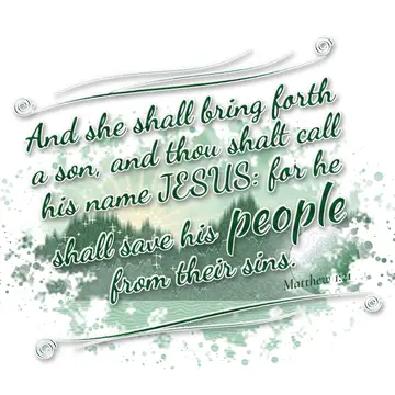 Matthew 1:21 – And she shall bring forth a son, and thou shalt call his name JESUS: for he shall save his people from their sins.