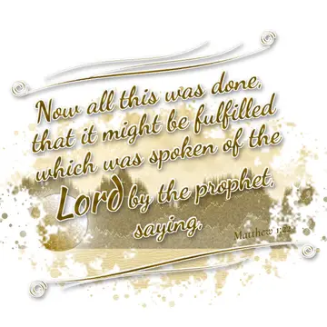 Matthew 1:22 – Now all this was done, that it might be fulfilled which was spoken of the Lord by the prophet, saying,
