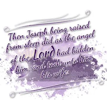 Matthew 1:24 – Then Joseph being raised from sleep did as the angel of the Lord had bidden him, and took unto him his wife: