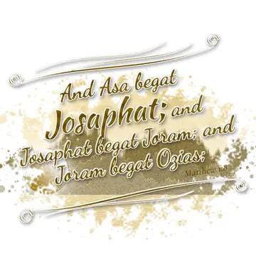 Matthew 1:8 – And Asa begat Josaphat; and Josaphat begat Joram; and Joram begat Ozias;