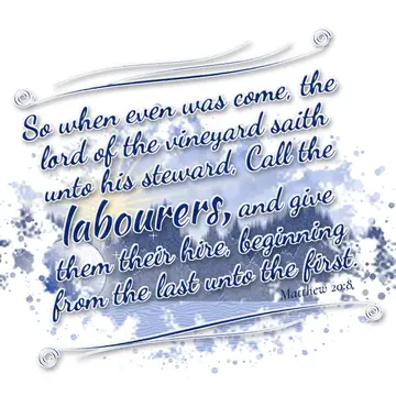 Matthew 20:8 – So when even was come, the lord of the vineyard saith unto his steward, Call the labourers, and give them their hire, beginning from the last unto…