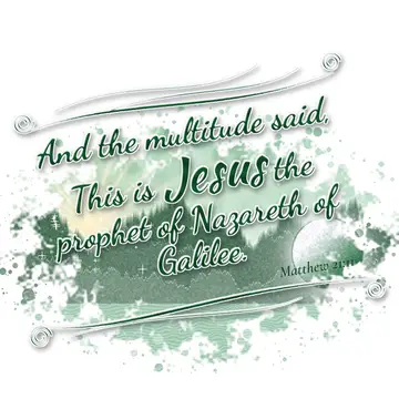 Matthew 21:11 – And the multitude said, This is Jesus the prophet of Nazareth of Galilee.