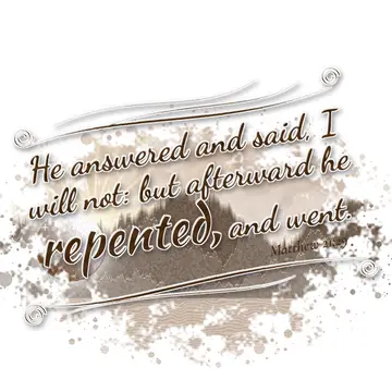 Matthew 21:29 – He answered and said, I will not: but afterward he repented, and went.