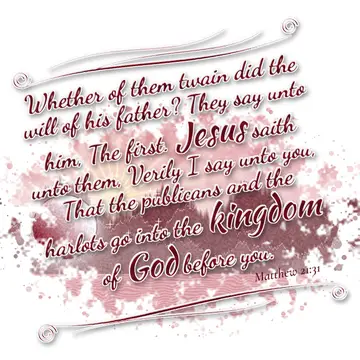 Matthew 21:31 – Whether of them twain did the will of his father? They say unto him, The first. Jesus saith unto them, Verily I say unto you, That the publicans and…