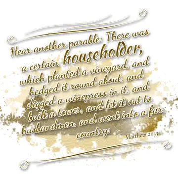 Matthew 21:33 – Hear another parable: There was a certain householder, which planted a vineyard, and hedged it round about, and digged a winepress in it, and built a…