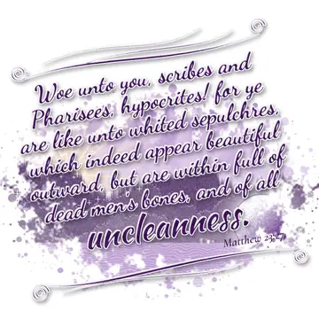 Matthew 23:27 – Woe unto you, scribes and Pharisees, hypocrites! for ye are like unto whited sepulchres, which indeed appear beautiful outward, but are within full…