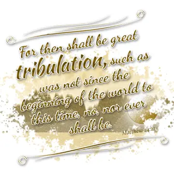 Matthew 24:21 – For then shall be great tribulation, such as was not since the beginning of the world to this time, no, nor ever shall be.