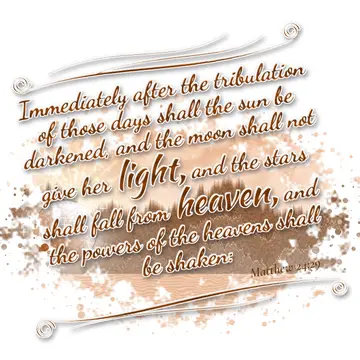 Matthew 24:29 – Immediately after the tribulation of those days shall the sun be darkened, and the moon shall not give her light, and the stars shall fall from…