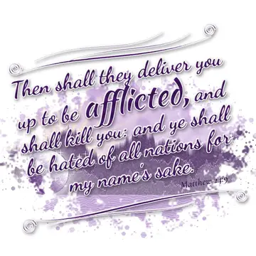 Matthew 24:9 – Then shall they deliver you up to be afflicted, and shall kill you: and ye shall be hated of all nations for my name's sake.