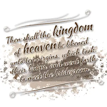 Matthew 25:1 – Then shall the kingdom of heaven be likened unto ten virgins, which took their lamps, and went forth to meet the bridegroom.