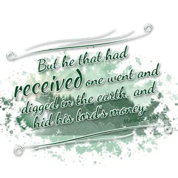 Matthew 25:18 – But he that had received one went and digged in the earth, and hid his lord's money.