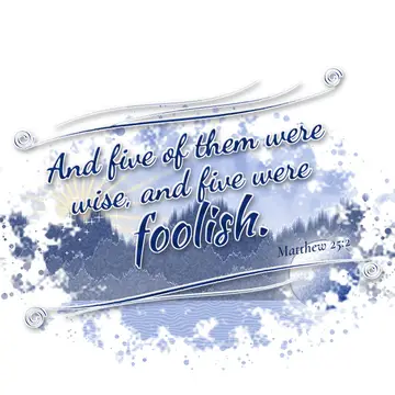 Matthew 25:2 – And five of them were wise, and five were foolish.