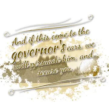 Matthew 28:14 – And if this come to the governor's ears, we will persuade him, and secure you.