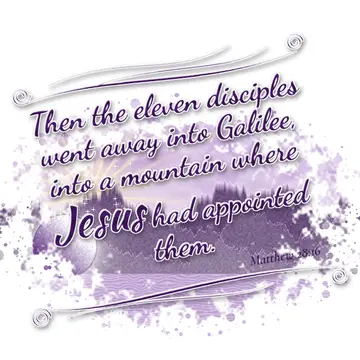 Matthew 28:16 – Then the eleven disciples went away into Galilee, into a mountain where Jesus had appointed them.