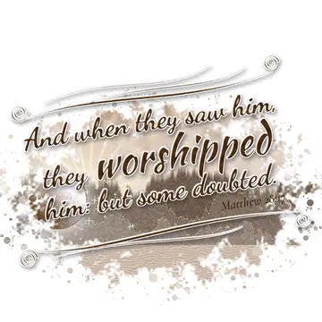 Matthew 28:17 – And when they saw him, they worshipped him: but some doubted.