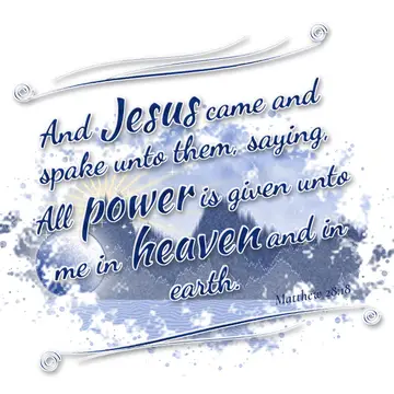 Matthew 28:18 – And Jesus came and spake unto them, saying, All power is given unto me in heaven and in earth.