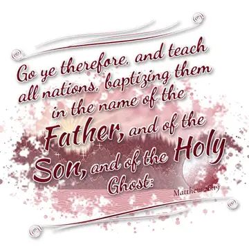 Matthew 28:19 – Go ye therefore, and teach all nations, baptizing them in the name of the Father, and of the Son, and of the Holy Ghost:
